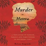 Murder in Matera : a true story of passion, family, and forgiveness in Southern Italy cover image cdn