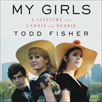 My girls : a lifetime with Carrie and Debbie cover image cdn