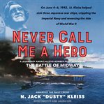 Never call me a hero : a legendary American dive-bomber pilot remembers the Battle of Midway cover image cdn