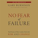 No fear of failure : real stories of how leaders deal with risk and change cover image cdn