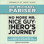 No more mr. nice guy : the hero's journey, a step-by-step guide to becoming an integrated male cover image cdn