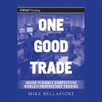 One good trade : inside the highly competitive world of proprietary trading cover image cdn