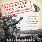 Operation Columba--the secret pigeon service : the untold story of World War II resistance in Europe cover image cdn