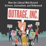 Outrage, inc. : how the liberal mob ruined science, journalism, and Hollywood cover image cdn