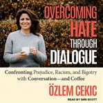 Overcoming hate through dialogue : confronting prejudice, racism, and bigotry with conversation and coffee cover image cdn
