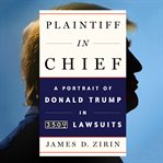 Plaintiff in chief : a portrait of Donald Trump in 3,500 lawsuits cover image cdn