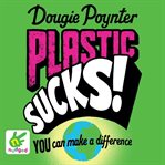 Plastic sucks! : you can make a difference cover image cdn