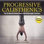 Progressive calisthenics: the 20-minute dream body with bodyweight exercises and calisthenics cover image cdn