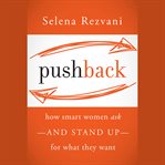 Pushback. How Smart Women Ask--and Stand Up--for What They Want cover image cdn