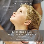 Raising boys who respect girls : upending locker room mentality, blind spots, and unintended sexism cover image cdn