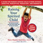 Raising your spirited child : a guide for parents whose child is more intense, sensitive, perceptive, persistent, and energetic cover image cdn