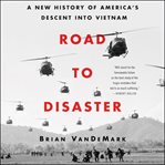 Road to disaster : a new history of America's descent into Vietnam cover image cdn