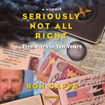 Seriously not all right : five wars in ten years : a memoir cover image cdn