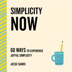 Simplicity now : 60 ways to experience joyful simplicity cover image cdn