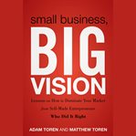 Small business, big vision : lessons on how to dominate your market from self-made entrepreneurs who did it right cover image cdn
