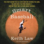 Smart baseball : the story behind the old stats that are ruining the game, the new ones that are running it, and the right way to think about baseball cover image cdn
