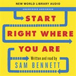 Start right where you are : how little changes can make a big difference for overwhelmed procrastinators, frustrated overachievers, and recovering perfectionists cover image cdn