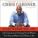 Start where you are : [life lessons in getting from where you are to where you want to be] cover image cdn
