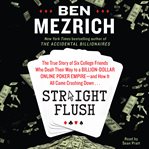 Straight flush : the true story of six college friends who dealt their way to a billion-dollar online poker empire-- and how it all came crashing down cover image cdn