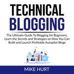Technical blogging: the ultimate guide to blogging for beginners, learn the secrets and strategie... cover image cdn