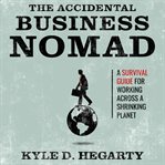 The accidental business nomad : a survival guide for working across a shrinking planet cover image cdn