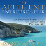 The affluent entrepreneur : 20 proven principles for achieving prosperity cover image cdn
