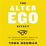 The alter ego effect : the power of secret identities to transform your life cover image cdn