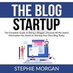 The blog startup: the complete guide on being a blogger, discover all the useful information you cover image cdn