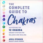 The complete guide to chakras. Activating the 12 Chakra Energy System for Balance and Healing cover image cdn