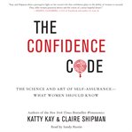 The confidence code : the science and art of self-assurance--what women should know cover image cdn