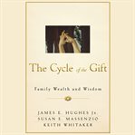 The cycle of the gift : family wealth and wisdom cover image cdn
