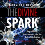 The divine spark: a graham hancock reader: psychedelics, consciousness, and the birth of civiliza cover image cdn