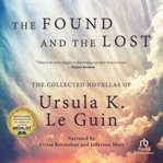 The found and the lost : the collected novellas of Ursula K. Le Guin cover image cdn