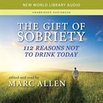 The gift of sobriety : 112 reasons not to drink today cover image cdn