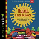 The hopeful neighborhood : what happens when christians pursue the common good cover image cdn