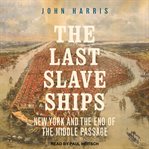 The last slave ships : New York and the end of the middle passage cover image cdn
