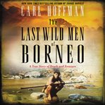 The last wild men of Borneo : a true story of death and treasure cover image cdn