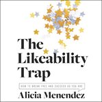 The likeability trap : how to break free and succeed as you are cover image cdn