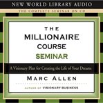 The millionaire course seminar : a visionary plan for creating the life of your dreams cover image cdn