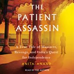 The patient assassin. A True Tale of Massacre, Revenge, and India's Quest for Independence cover image cdn