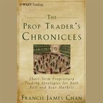 The prop trader's chronicles : short-term proprietary trading strategies for both bull and bear markets cover image cdn