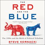 The red and the blue : the 1990s and the birth of political tribalism cover image cdn