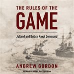 The rules of the game : Jutland and the British naval command cover image cdn