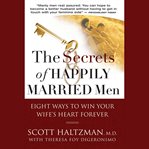 The secrets of happily married men : eight ways to win your wife's heart forever cover image cdn