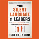 The silent language of leaders : how body language can help--or hurt--how you lead cover image cdn