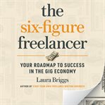 The six-figure freelancer : your roadmap to success in the gig economy cover image cdn
