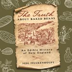 The truth about baked beans: an edible history of new england cover image cdn