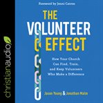 The volunteer effect : how your church can find, train, and keep volunteers who make a difference cover image cdn