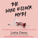 The wine o'clock myth : the truth you need to know about women and alcohol cover image cdn