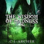 The wisdom of madness. The Ministry of Curiosities, book 10 cover image cdn